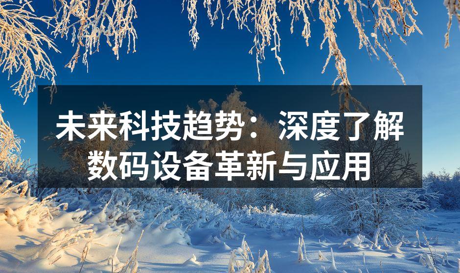 未来科技趋势：深度了解数码设备革新与应用